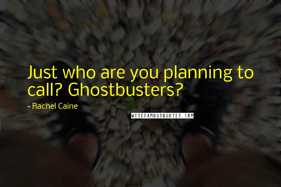 Rachel Caine Quotes: Just who are you planning to call? Ghostbusters?