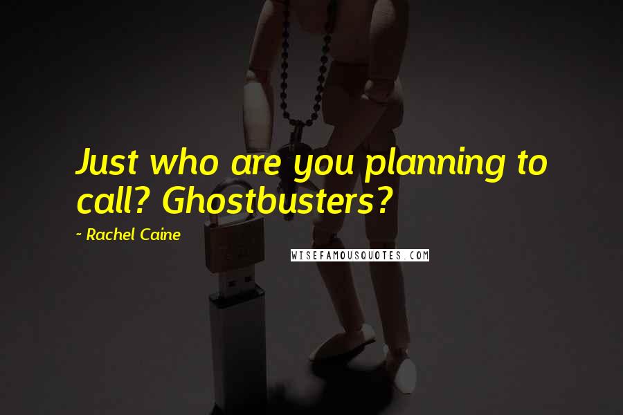 Rachel Caine Quotes: Just who are you planning to call? Ghostbusters?