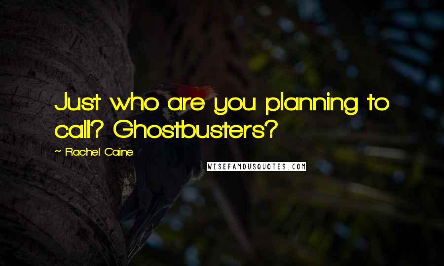 Rachel Caine Quotes: Just who are you planning to call? Ghostbusters?