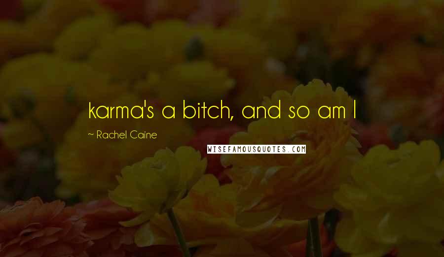 Rachel Caine Quotes: karma's a bitch, and so am I