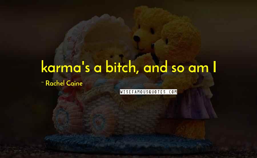 Rachel Caine Quotes: karma's a bitch, and so am I