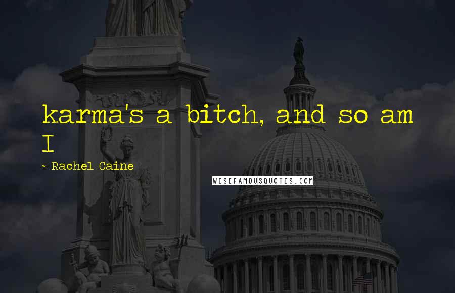 Rachel Caine Quotes: karma's a bitch, and so am I