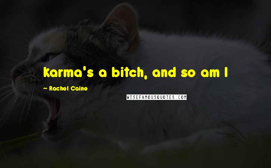 Rachel Caine Quotes: karma's a bitch, and so am I