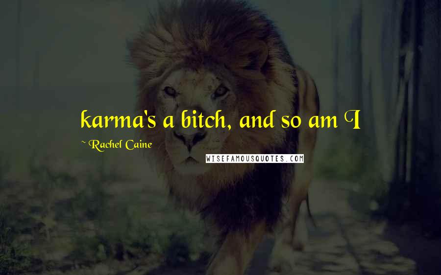 Rachel Caine Quotes: karma's a bitch, and so am I