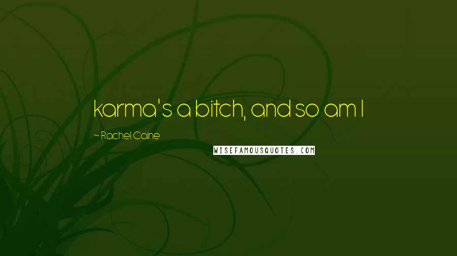 Rachel Caine Quotes: karma's a bitch, and so am I