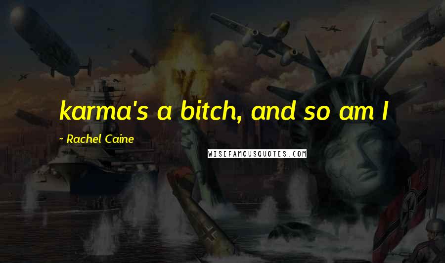 Rachel Caine Quotes: karma's a bitch, and so am I