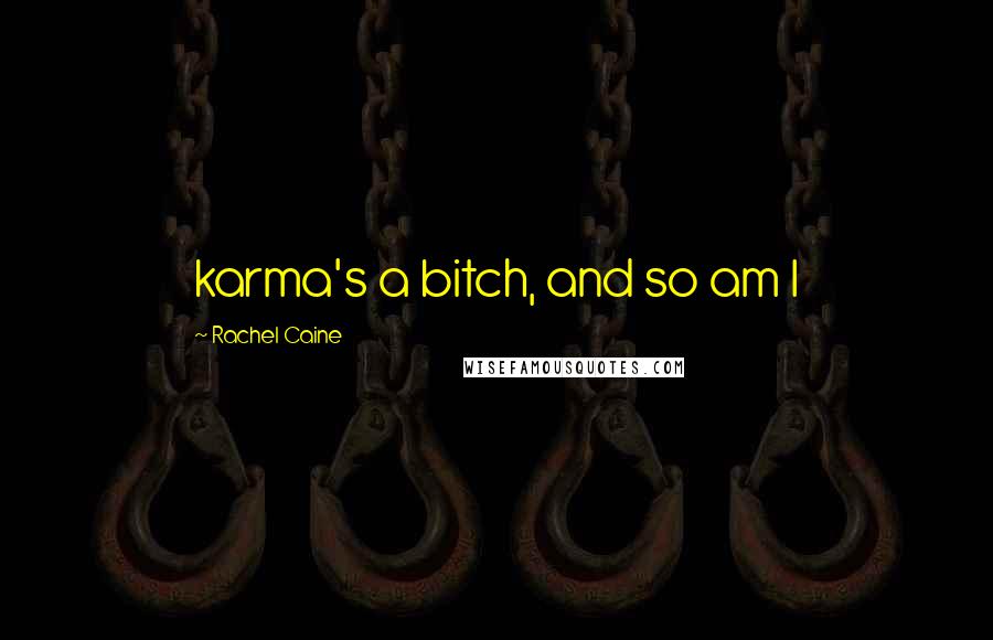Rachel Caine Quotes: karma's a bitch, and so am I