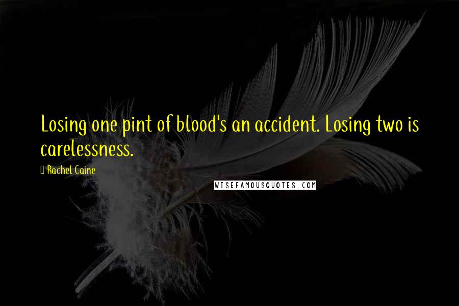 Rachel Caine Quotes: Losing one pint of blood's an accident. Losing two is carelessness.