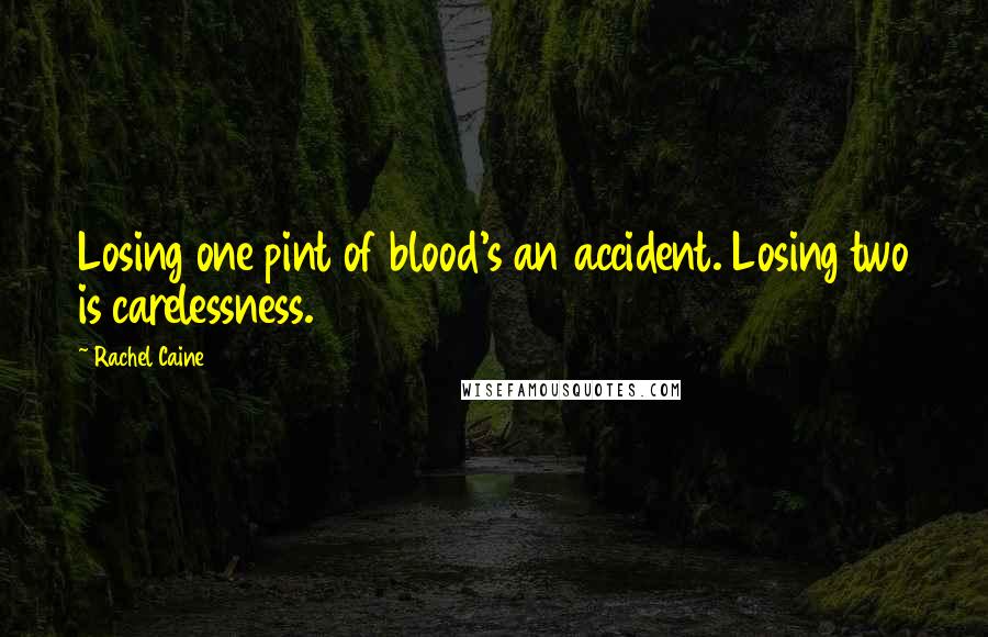 Rachel Caine Quotes: Losing one pint of blood's an accident. Losing two is carelessness.