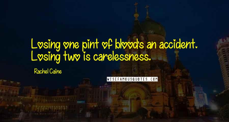 Rachel Caine Quotes: Losing one pint of blood's an accident. Losing two is carelessness.