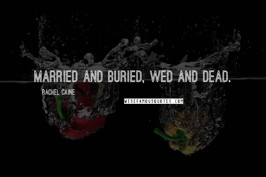 Rachel Caine Quotes: Married and buried, wed and dead.