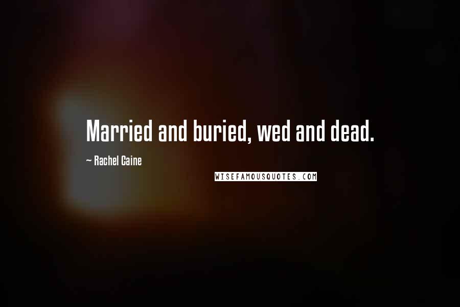 Rachel Caine Quotes: Married and buried, wed and dead.