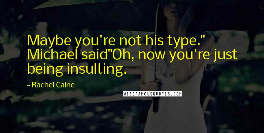Rachel Caine Quotes: Maybe you're not his type." Michael said"Oh, now you're just being insulting.