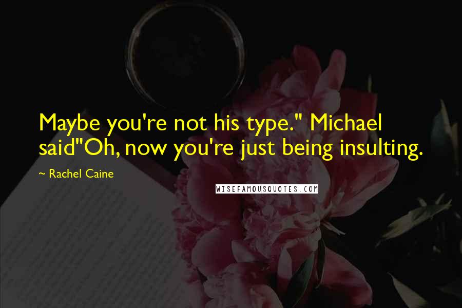 Rachel Caine Quotes: Maybe you're not his type." Michael said"Oh, now you're just being insulting.