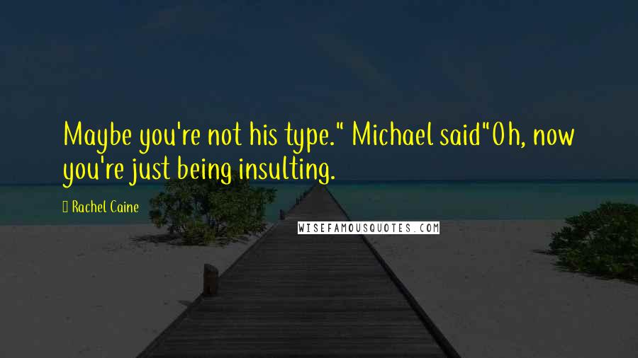 Rachel Caine Quotes: Maybe you're not his type." Michael said"Oh, now you're just being insulting.