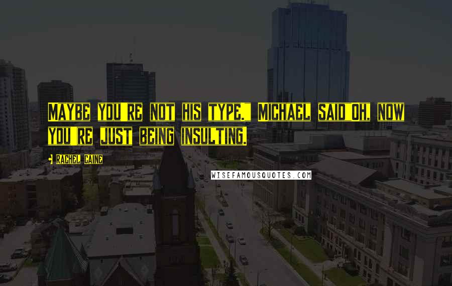 Rachel Caine Quotes: Maybe you're not his type." Michael said"Oh, now you're just being insulting.
