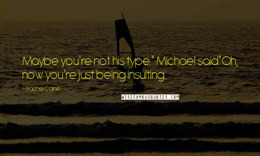 Rachel Caine Quotes: Maybe you're not his type." Michael said"Oh, now you're just being insulting.
