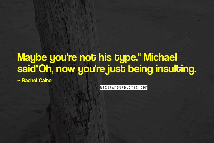 Rachel Caine Quotes: Maybe you're not his type." Michael said"Oh, now you're just being insulting.