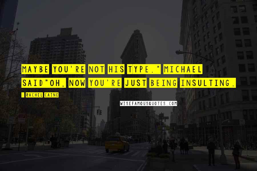 Rachel Caine Quotes: Maybe you're not his type." Michael said"Oh, now you're just being insulting.