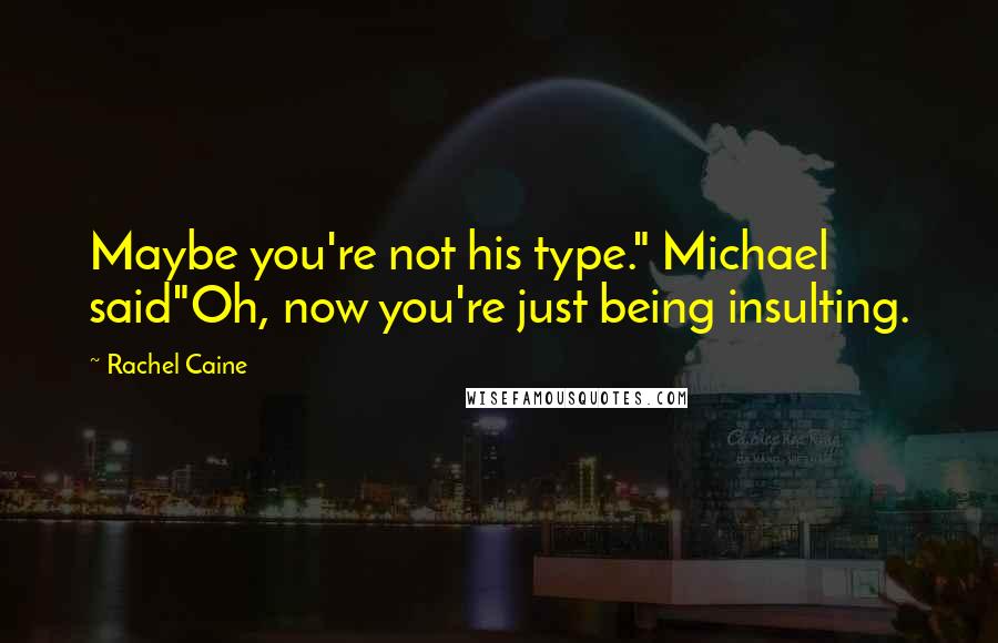 Rachel Caine Quotes: Maybe you're not his type." Michael said"Oh, now you're just being insulting.