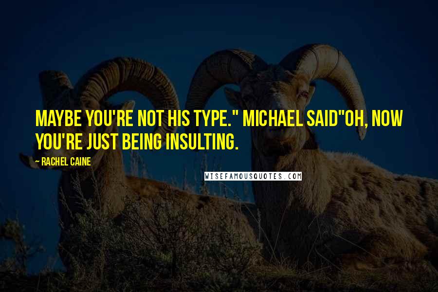 Rachel Caine Quotes: Maybe you're not his type." Michael said"Oh, now you're just being insulting.