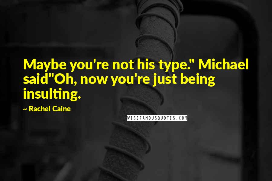 Rachel Caine Quotes: Maybe you're not his type." Michael said"Oh, now you're just being insulting.