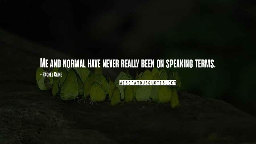 Rachel Caine Quotes: Me and normal have never really been on speaking terms.