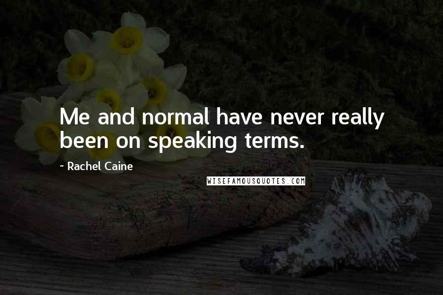 Rachel Caine Quotes: Me and normal have never really been on speaking terms.
