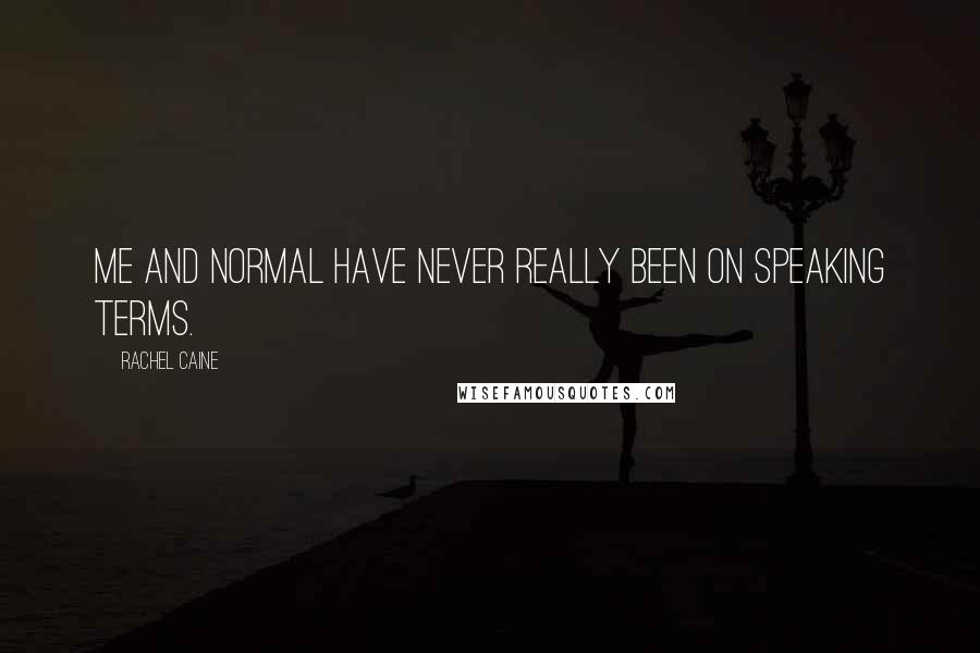 Rachel Caine Quotes: Me and normal have never really been on speaking terms.