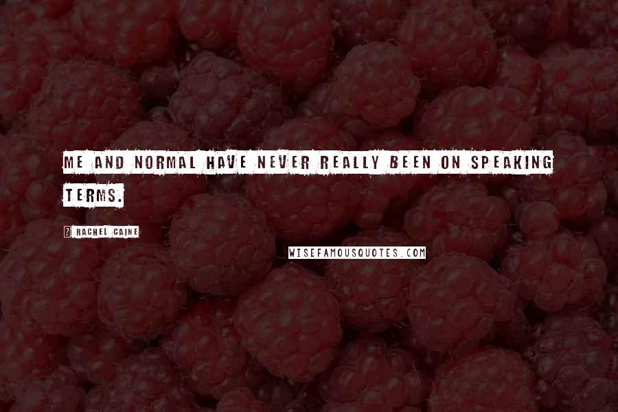Rachel Caine Quotes: Me and normal have never really been on speaking terms.