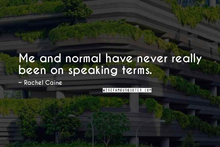 Rachel Caine Quotes: Me and normal have never really been on speaking terms.