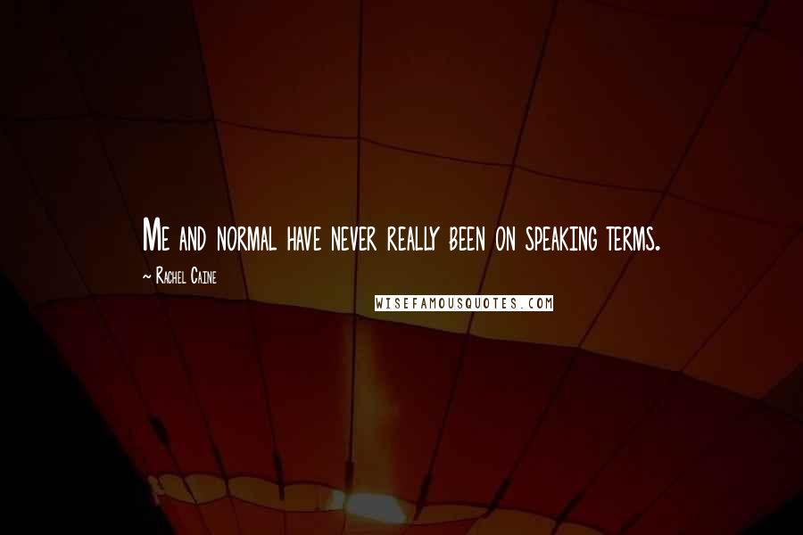 Rachel Caine Quotes: Me and normal have never really been on speaking terms.