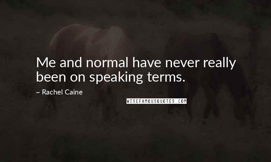 Rachel Caine Quotes: Me and normal have never really been on speaking terms.