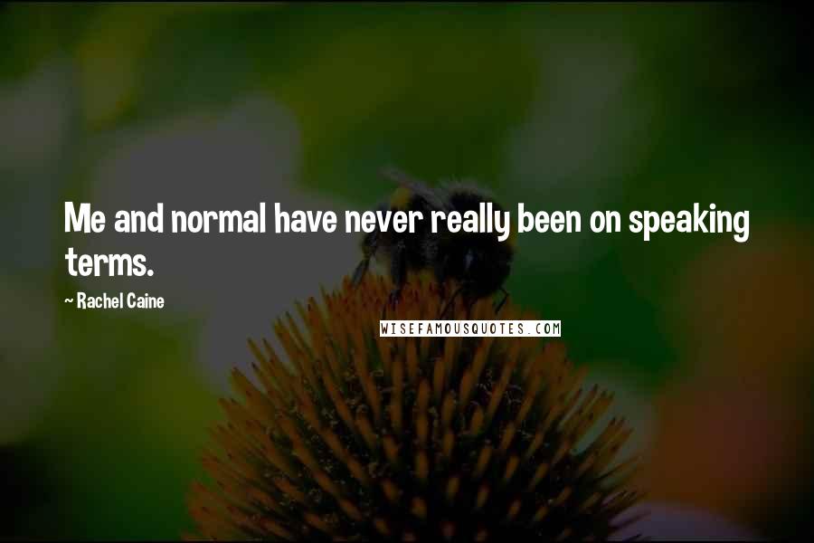 Rachel Caine Quotes: Me and normal have never really been on speaking terms.