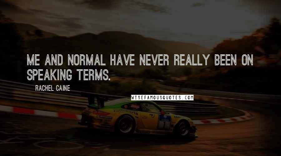 Rachel Caine Quotes: Me and normal have never really been on speaking terms.