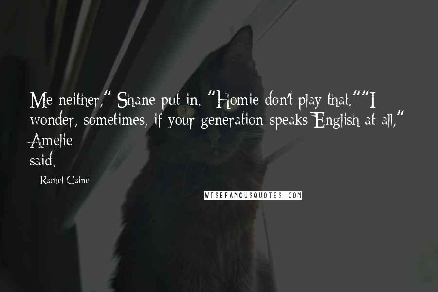 Rachel Caine Quotes: Me neither," Shane put in. "Homie don't play that.""I wonder, sometimes, if your generation speaks English at all," Amelie said.