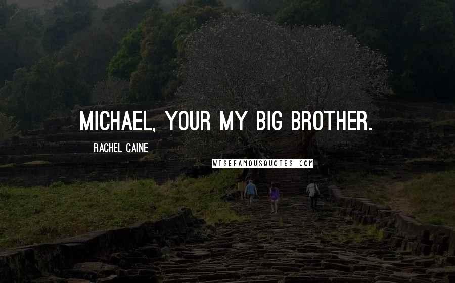 Rachel Caine Quotes: Michael, your my big brother.