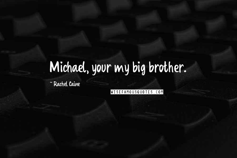 Rachel Caine Quotes: Michael, your my big brother.