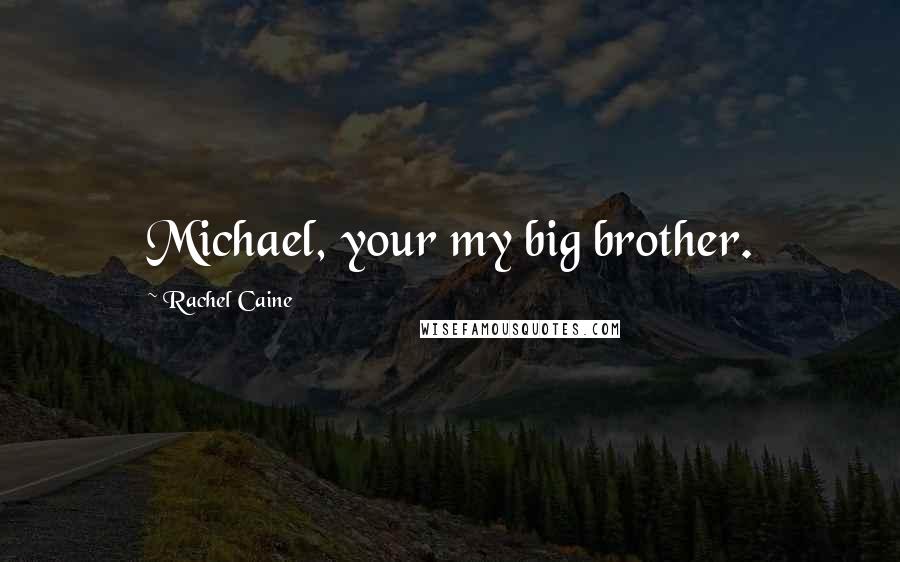 Rachel Caine Quotes: Michael, your my big brother.