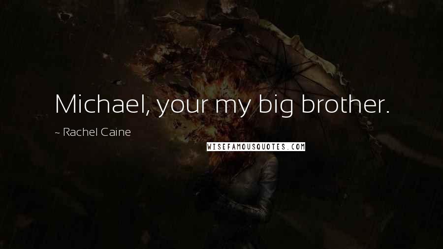 Rachel Caine Quotes: Michael, your my big brother.