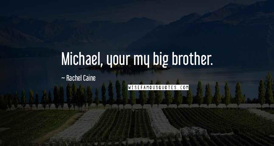 Rachel Caine Quotes: Michael, your my big brother.