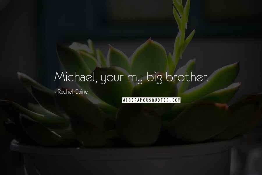 Rachel Caine Quotes: Michael, your my big brother.