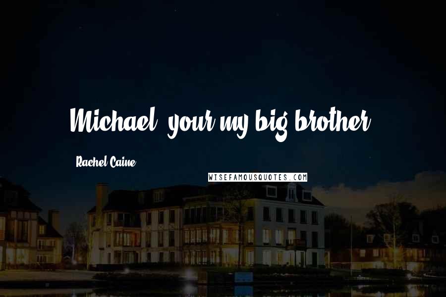 Rachel Caine Quotes: Michael, your my big brother.