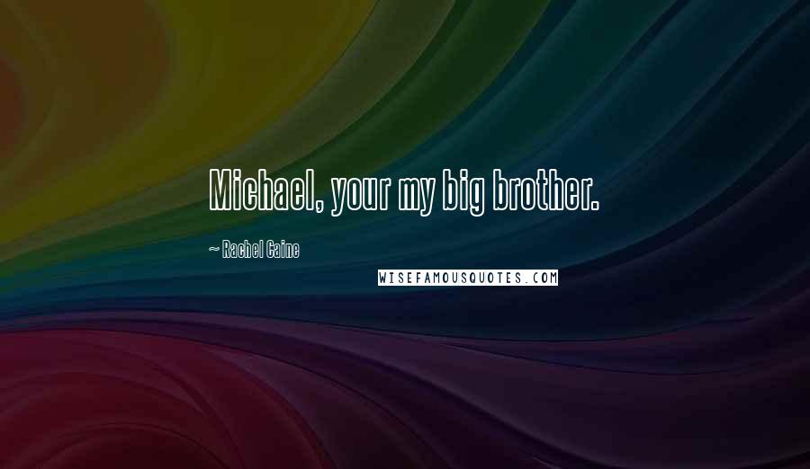 Rachel Caine Quotes: Michael, your my big brother.