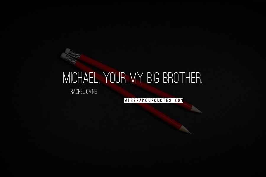 Rachel Caine Quotes: Michael, your my big brother.