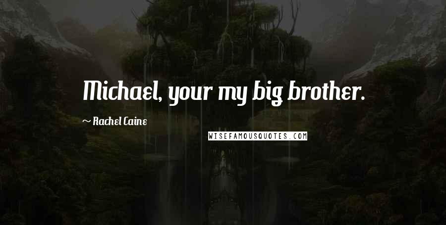 Rachel Caine Quotes: Michael, your my big brother.