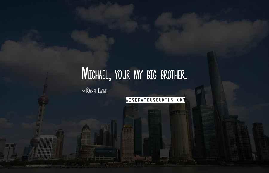 Rachel Caine Quotes: Michael, your my big brother.