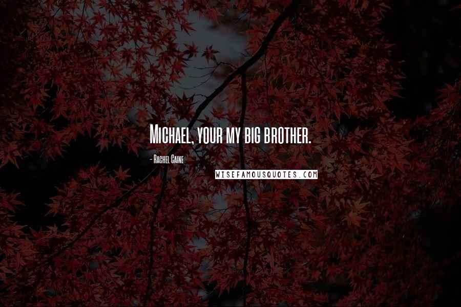 Rachel Caine Quotes: Michael, your my big brother.