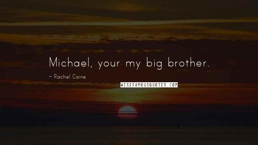 Rachel Caine Quotes: Michael, your my big brother.