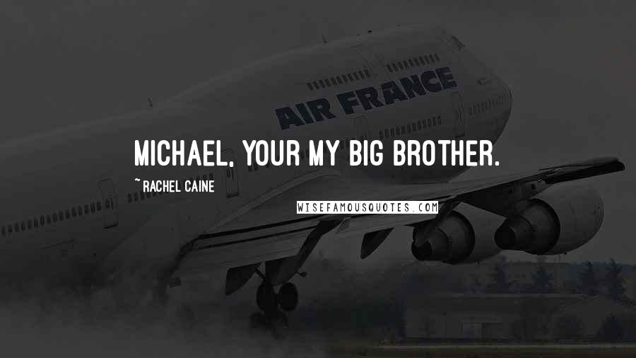 Rachel Caine Quotes: Michael, your my big brother.